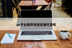Are the pc platform recommending Taobao stores reliable?